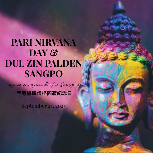 Pari Nirvana Day (Dul Zin Palden Sangpo)  འདུལ་ནག་དཔལ་ལྡན་བཟང་པོའི་དགོངས་རྫོགས་དུས་ཆེན།   至尊協饒僧格圓寂紀念日  September 25, 2025