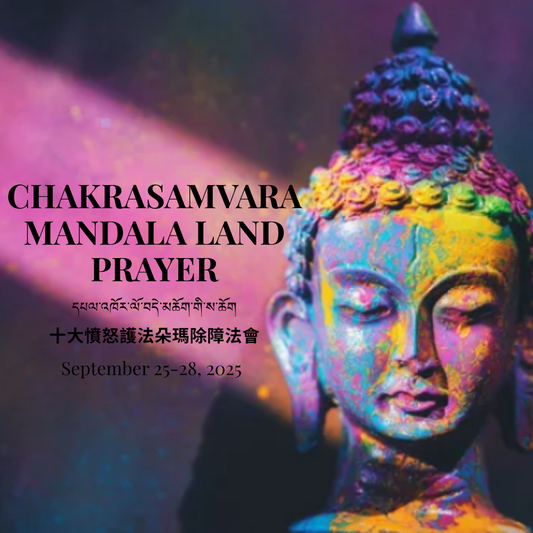 Chakrasamvara Mandala Land Prayer  དཔལ་འཁོར་ལོ་བདེ་མཆོག་གི་ས་ཆོག   十大憤怒護法朵瑪除障法會   September 25-28, 2025